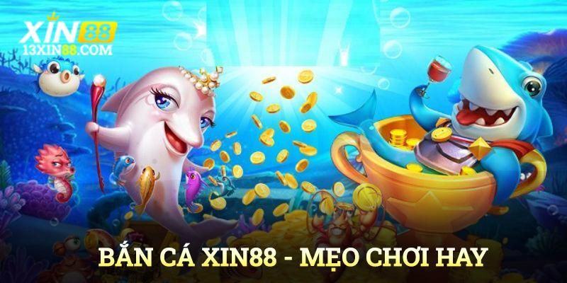 Game Bắn Cá Xin88- Mẹo chơi hay